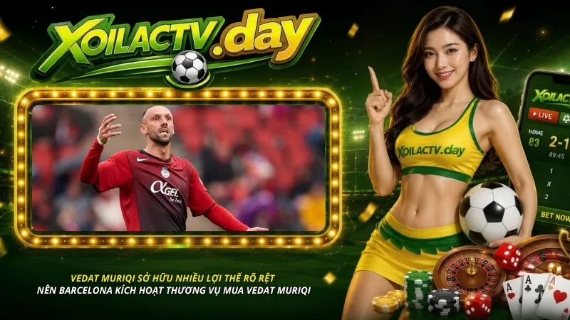 Vedat Muriqi sở hữu nhiều lợi thế rõ rệt khiến Barcelona kích hoạt thương vụ mua Vedat Muriqi