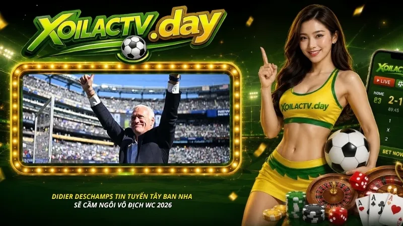 Didier Deschamps tin tuyển Tây Ban Nha sẽ cầm ngôi vô địch WC 2026