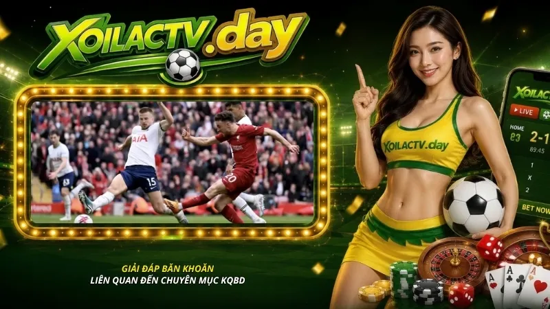 Giải đáp một số băn khoăn mà nhiều người thường quan tâm liên quan đến chuyên mục KQBD