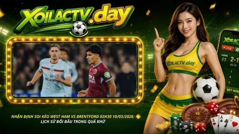 Nhận định soi kèo West Ham vs Brentford lúc 02h30 ngày 10/03/2026: Lịch sử đối đầu