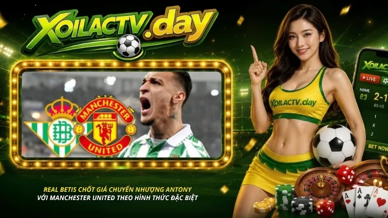Real Betis chốt giá chuyển nhượng Antony với Manchester United theo hình thức đặc biệt