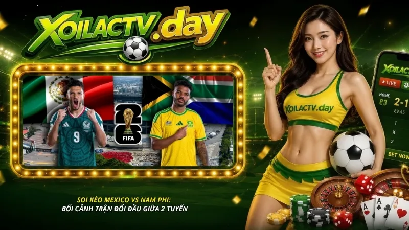 Soi kèo Mexico vs Nam Phi: Bối cảnh trận đối đầu giữa 2 tuyển